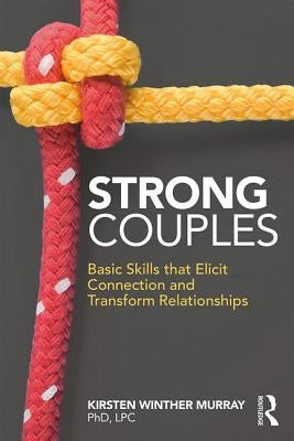 Strong Couples: Basic Skills That Elicit Connection and Transform Relationships by Winther Murray, Kirsten