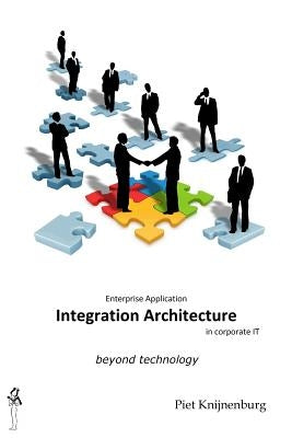 Integration Architecture: Beyond Technology by Knijnenburg, Piet