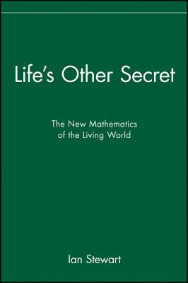 Life's Other Secret: The New Mathematics of the Living World by Stewart, Ian
