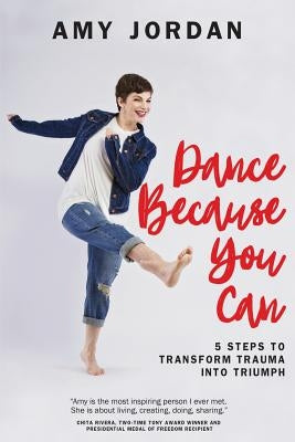 Dance Because You Can: 5 Steps to Transform Trauma into Triumph by Jordan, Amy