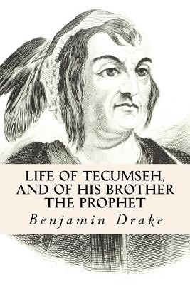 Life of Tecumseh, and of His Brother the Prophet by Drake, Benjamin