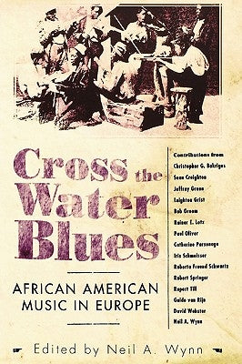 Cross the Water Blues: African American Music in Europe by Wynn, Neil A.
