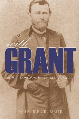 With Grant at Fort Donelson, Shiloh, and Vicksburg (Expanded, Annotated) by Crummer, Wilbur F.