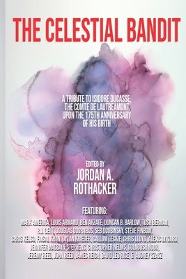 The Celestial Bandit: Tribute to Isidore Ducasse, the Comte de Lautréamont by Rothacker, Jordan