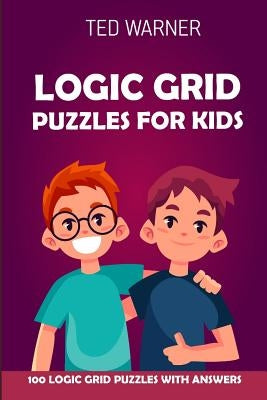 Logic Grid Puzzles For Kids: Pure Loop Puzzles - 100 Logic Grid Puzzles With Answers by Warner, Ted