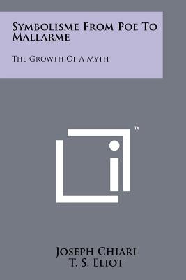 Symbolisme from Poe to Mallarme: The Growth of a Myth by Chiari, Joseph Ed