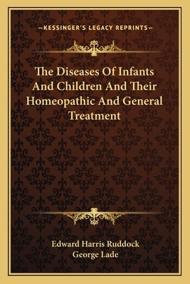 The Diseases of Infants and Children and Their Homeopathic and General Treatment by Ruddock, Edward Harris