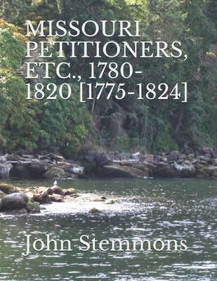 Missouri Petitioners, Etc., 1780-1820 [1775-1824] by Stemmons, John