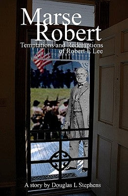 Marse Robert: Temptations And Redemptions Of Robert E Lee by Stephens, Douglas