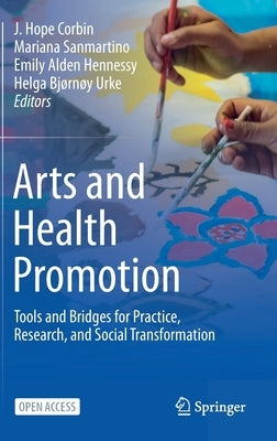 Arts and Health Promotion: Tools and Bridges for Practice, Research, and Social Transformation by Corbin, J. Hope