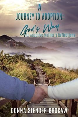 A Journey to Adoption: God's Way: An Adoptive Mother's Reflections by Brokaw, Donna Stenger