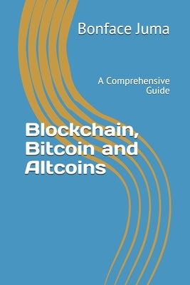 Blockchain, Bitcoin and Altcoins: A Comprehensive Guide by Juma, Bonface