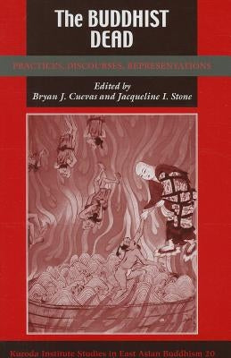 The Buddhist Dead: Practices, Discourses, Representations by Cuevas, Bryan J.