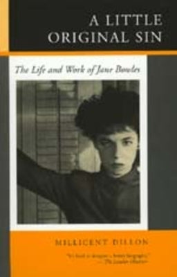 A Little Original Sin: The Life and Work of Jane Bowles by Dillon, Millicent