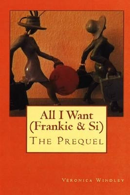 All I Want (Frankie & Si): The Prequel by Windley, Veronica