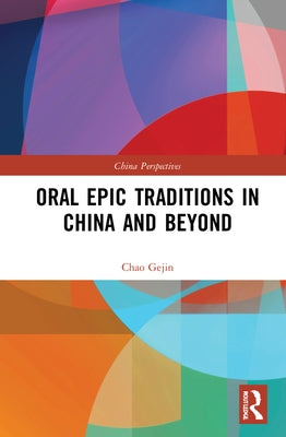 Oral Epic Traditions in China and Beyond by Gejin, Chao