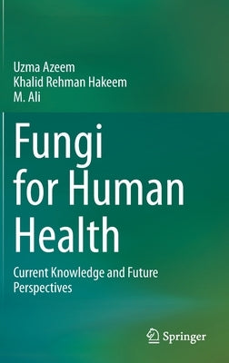Fungi for Human Health: Current Knowledge and Future Perspectives by Azeem, Uzma