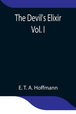 The Devil's Elixir Vol. I by T. a. Hoffmann, E.