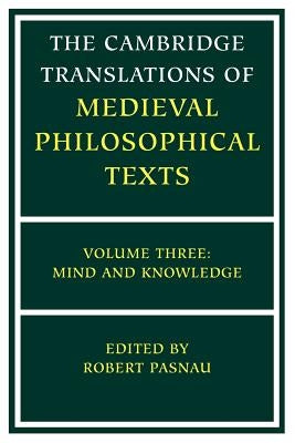 The Cambridge Translations of Medieval Philosophical Texts: Volume 3, Mind and Knowledge by Pasnau, Robert