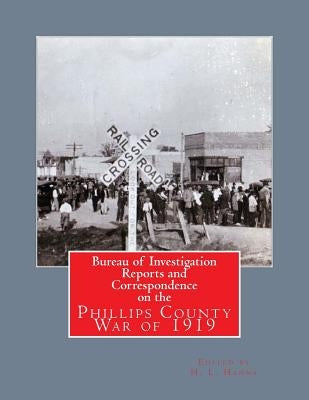 Bureau of Investigation Reports and Correspondence on the Phillips County War of 1919 by Hanna, H. L.