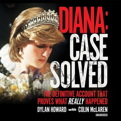Diana: Case Solved: The Definitive Account That Proves What Really Happened by Howard, Dylan
