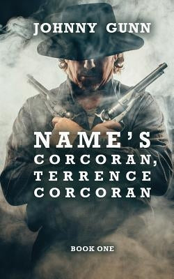 Name's Corcoran, Terrence Corcoran: A Terrence Corcoran Western by Gunn, Johnny
