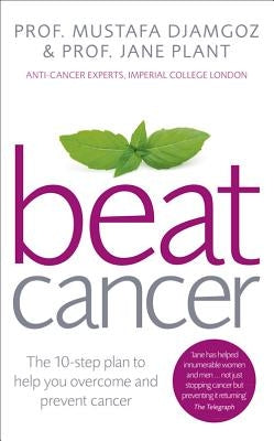 Beat Cancer: The 10-Step Plan to Help You Overcome and Prevent Cancer by Djamgoz, Prof Mustafa