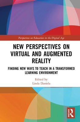 New Perspectives on Virtual and Augmented Reality: Finding New Ways to Teach in a Transformed Learning Environment by Daniela, Linda