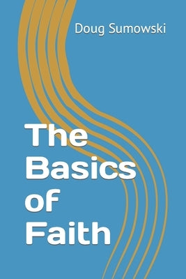 The Basics of Faith by Sumowski, Doug