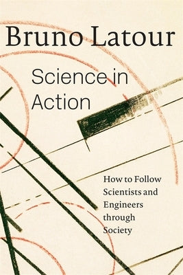 Science in Action: How to Follow Scientists and Engineers Through Society by LaTour, Bruno