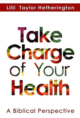 Take Charge of Your Health: A Biblical Perspective by Hetherington, LILLI Taylor