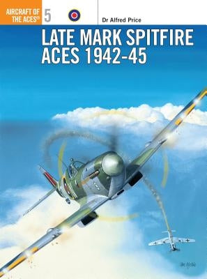 Late Mark Spitfire Aces 1942-45 by Price, Alfred