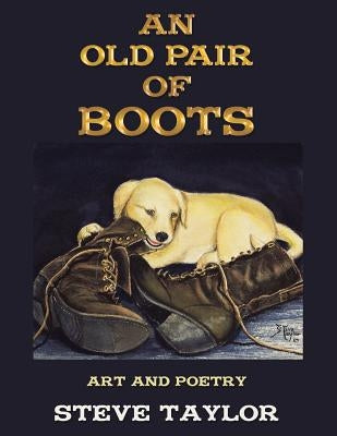 An Old Pair of Boots: Art and Poetry by Taylor, Steve