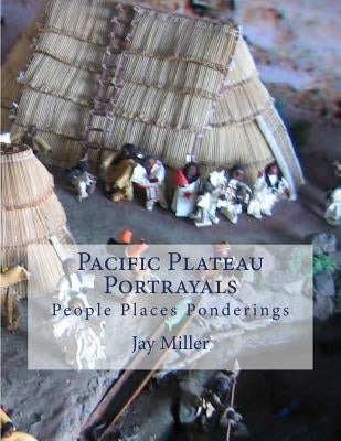 Pacific Plateau Portrayals: People Places Ponderings by Miller Phd, Jay