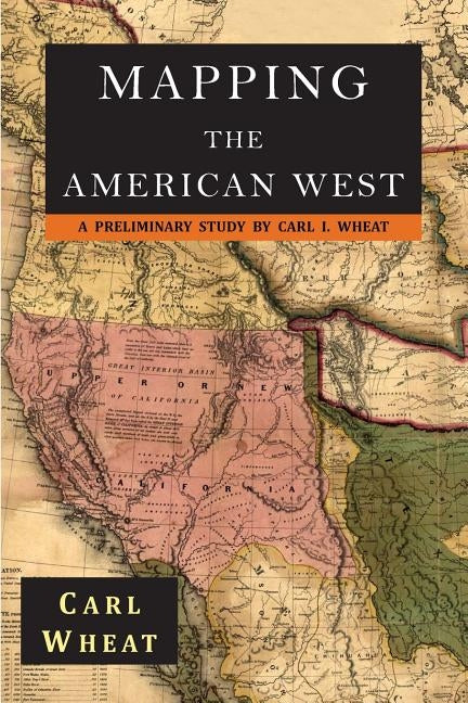 Mapping the American West 1540-1857: A Preliminary Study by Wheat, Carl I.