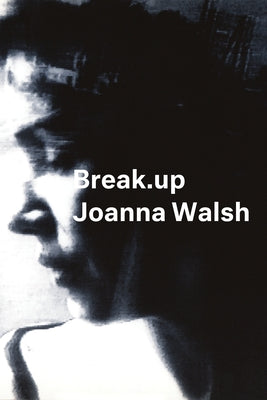 Break.Up: A Novel in Essays by Walsh, Joanna