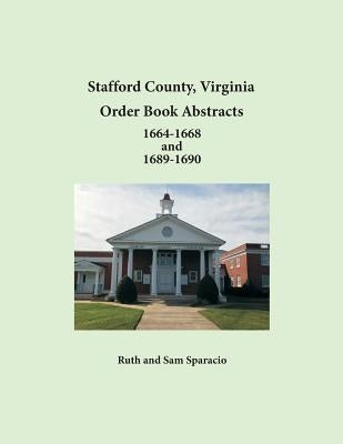Stafford County, Virginia Order Book Abstracts 1664-1668 and 1689-1690 by Sparacio, Ruth