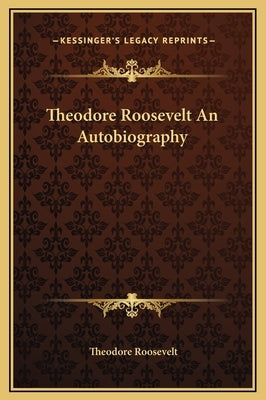 Theodore Roosevelt an Autobiography by Roosevelt, Theodore, IV