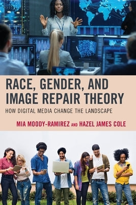 Race, Gender, and Image Repair Theory: How Digital Media Change the Landscape by Moody-Ramirez, Mia
