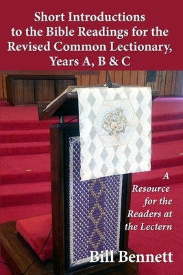 Short Introductions to the Bible Readings for the Revised Common Lectionary, Years A, B & C: A Resource for the Readers at the Lectern by Bennett, Bill