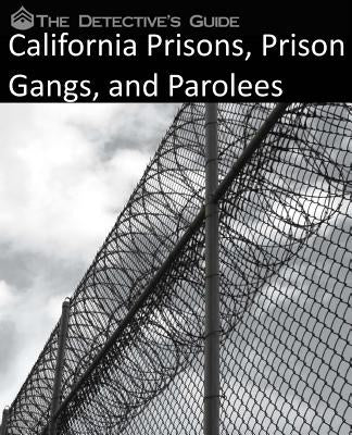 The Detective's Guide: California Prisons, Prison Gangs, and Parolees by The Detective's Guide
