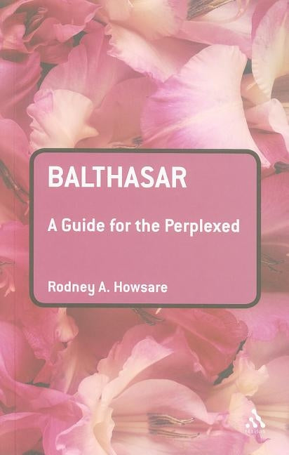 Balthasar: A Guide for the Perplexed by Howsare, Rodney