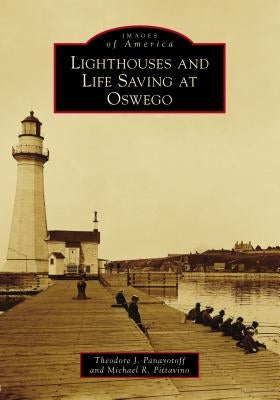 Lighthouses and Life Saving at Oswego by Panayotoff, Theodore J.