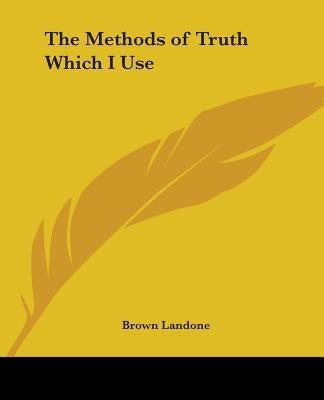 The Methods of Truth Which I Use by Landone, Brown