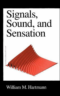 Signals, Sound, and Sensation by Hartmann, William M.