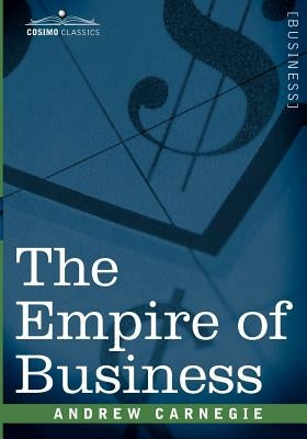 The Empire of Business by Carnegie, Andrew