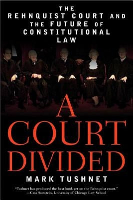 A Court Divided: The Rehnquist Court and the Future of Constitutional Law by Tushnet, Mark