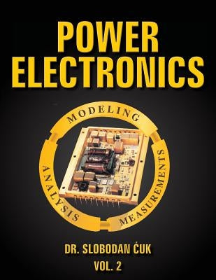 Power Electronics: Modeling, Analysis and Measurements: Vol. 2 by Cuk, Slobodan