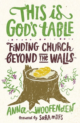 This Is God's Table: Finding Church Beyond the Walls by Woofenden, Anna