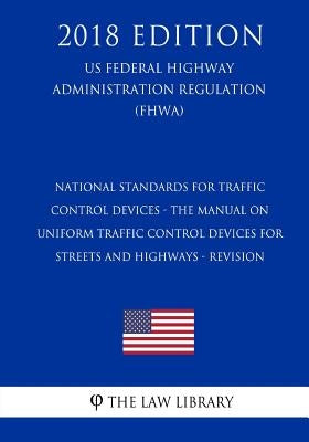 National Standards for Traffic Control Devices - the Manual on Uniform Traffic Control Devices for Streets and Highways - Revision (US Federal Highway by The Law Library
